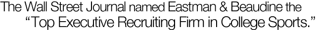 Wall Street Journal named Eastman & Beaudine the Top Executive Recruiting Firm in College Sports